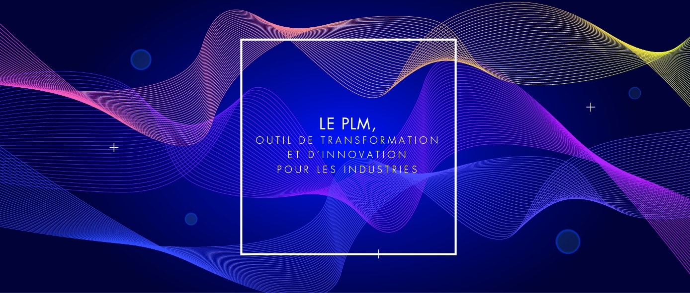 Le PLM, Outil de Transformation et d'Innovation